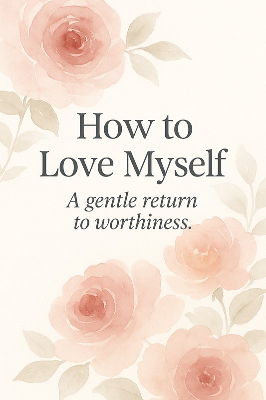 How to Love Myself (When I Don’t Feel Worthy)
